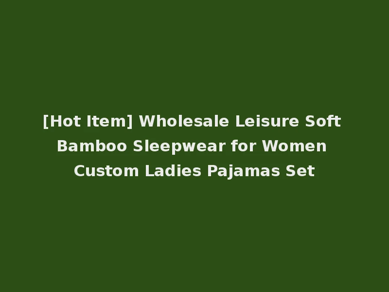 [Hot Item] Wholesale Leisure Soft Bamboo Sleepwear for Women Custom Ladies Pajamas Set