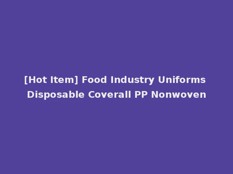[Hot Item] Food Industry Uniforms Disposable Coverall PP Nonwoven