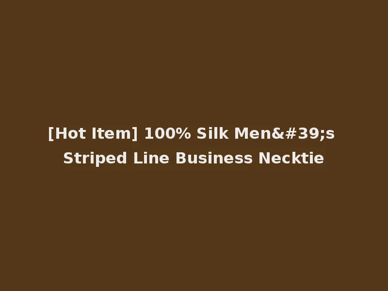 [Hot Item] 100% Silk Men's Striped Line Business Necktie