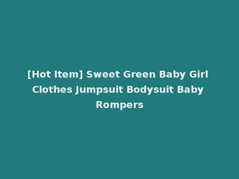 [Hot Item] Sweet Green Baby Girl Clothes Jumpsuit Bodysuit Baby Rompers
