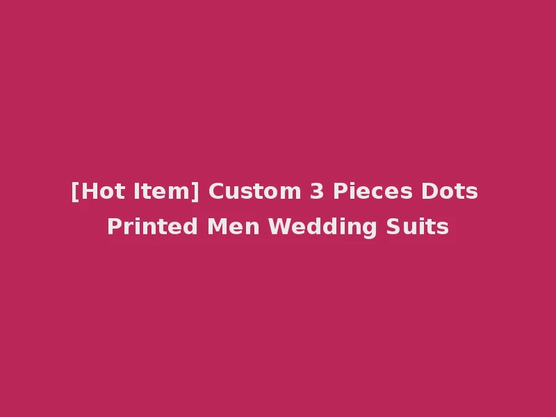[Hot Item] Custom 3 Pieces Dots Printed Men Wedding Suits