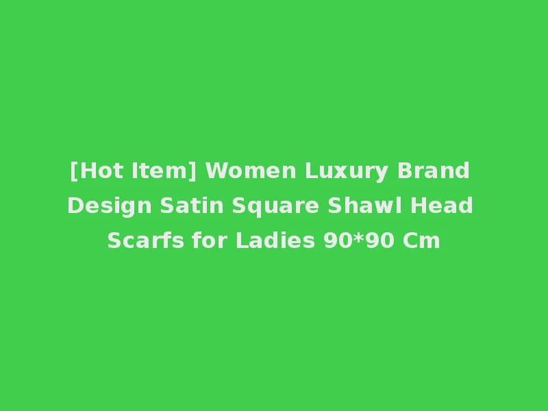 [Hot Item] Women Luxury Brand Design Satin Square Shawl Head Scarfs for Ladies 90*90 Cm