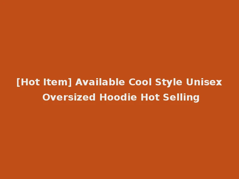 [Hot Item] Available Cool Style Unisex Oversized Hoodie Hot Selling