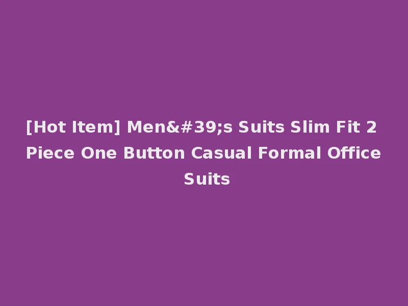 [Hot Item] Men's Suits Slim Fit 2 Piece One Button Casual Formal Office Suits