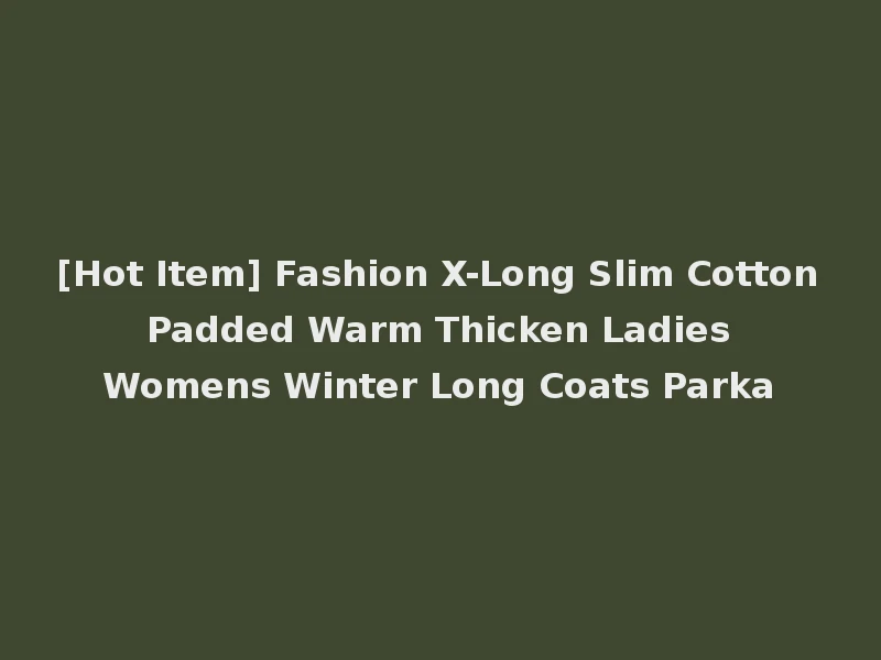 [Hot Item] Fashion X-Long Slim Cotton Padded Warm Thicken Ladies Womens Winter Long Coats Parka