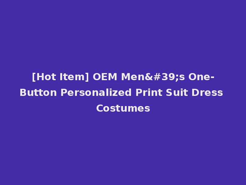 [Hot Item] OEM Men's One-Button Personalized Print Suit Dress Costumes