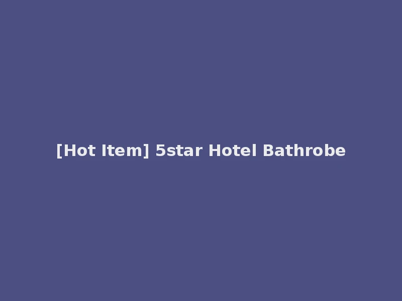 [Hot Item] 5star Hotel Bathrobe