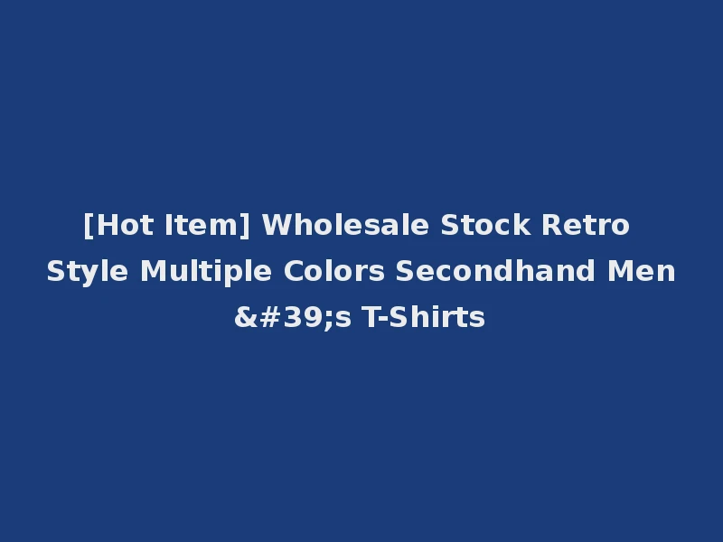 [Hot Item] Wholesale Stock Retro Style Multiple Colors Secondhand Men's T-Shirts