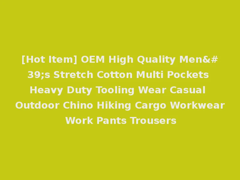 [Hot Item] OEM High Quality Men's Stretch Cotton Multi Pockets Heavy Duty Tooling Wear Casual Outdoor Chino Hiking Cargo Workwear Work Pants Trousers