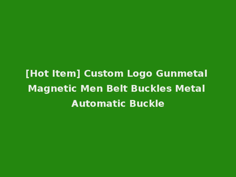 [Hot Item] Custom Logo Gunmetal Magnetic Men Belt Buckles Metal Automatic Buckle