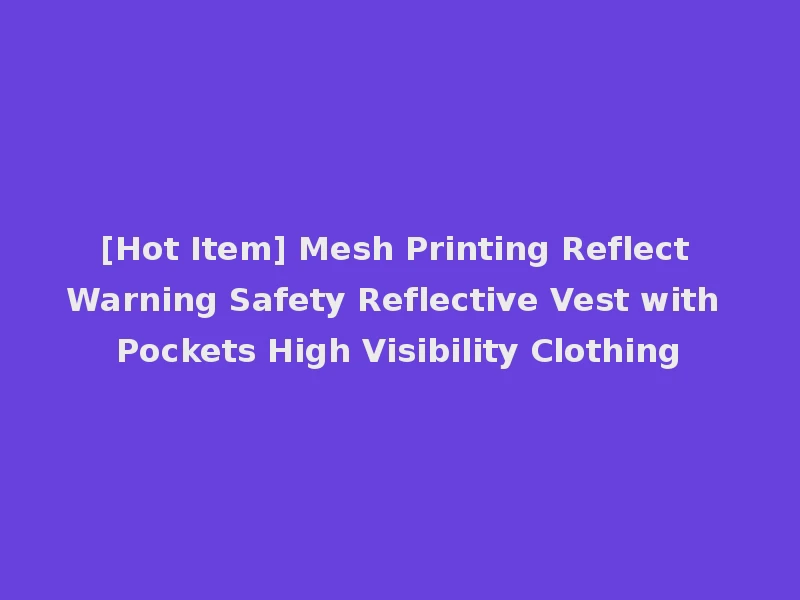 [Hot Item] Mesh Printing Reflect Warning Safety Reflective Vest with Pockets High Visibility Clothing