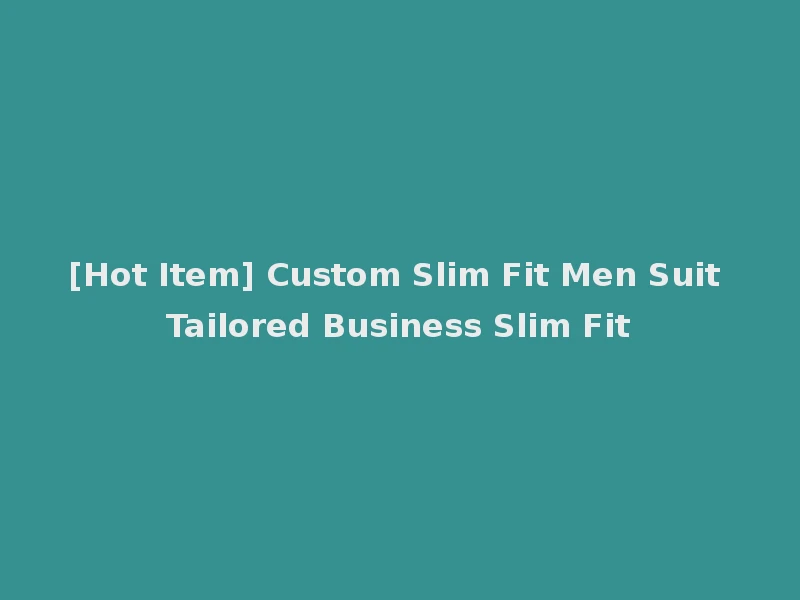 [Hot Item] Custom Slim Fit Men Suit Tailored Business Slim Fit