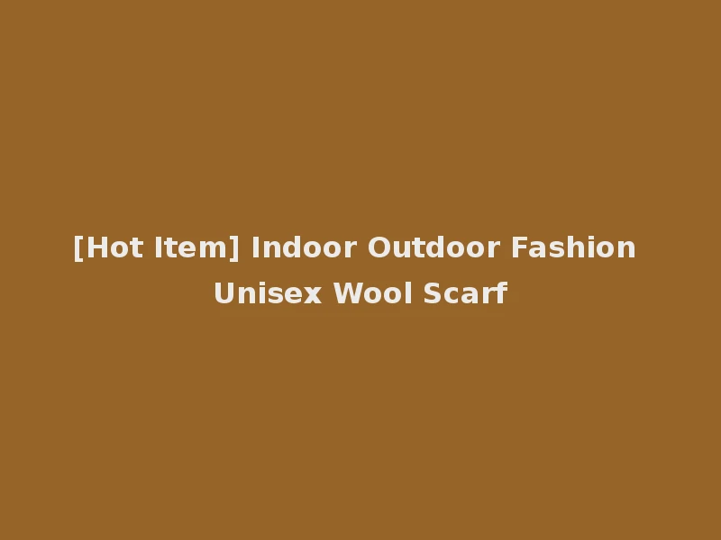 [Hot Item] Indoor Outdoor Fashion Unisex Wool Scarf