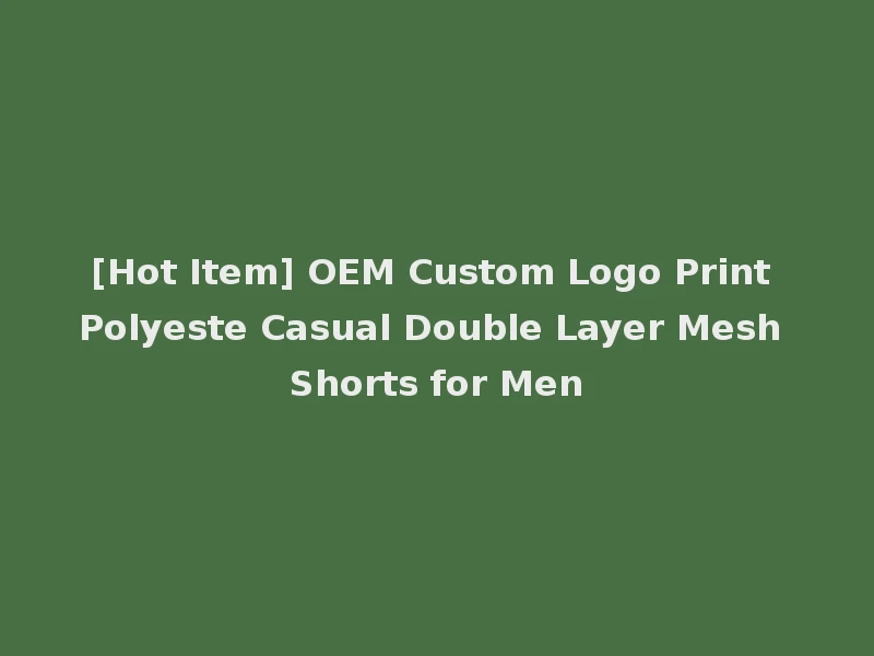 [Hot Item] OEM Custom Logo Print Polyeste Casual Double Layer Mesh Shorts for Men