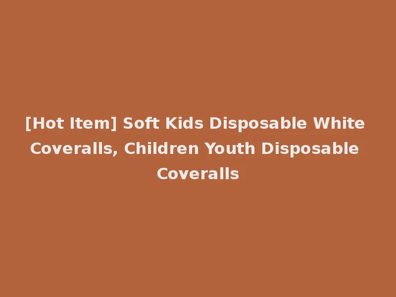 [Hot Item] Soft Kids Disposable White Coveralls, Children Youth Disposable Coveralls