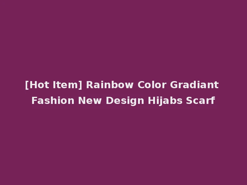 [Hot Item] Rainbow Color Gradiant Fashion New Design Hijabs Scarf