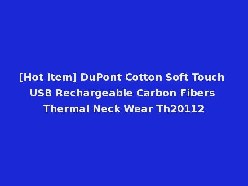 [Hot Item] DuPont Cotton Soft Touch USB Rechargeable Carbon Fibers Thermal Neck Wear Th20112