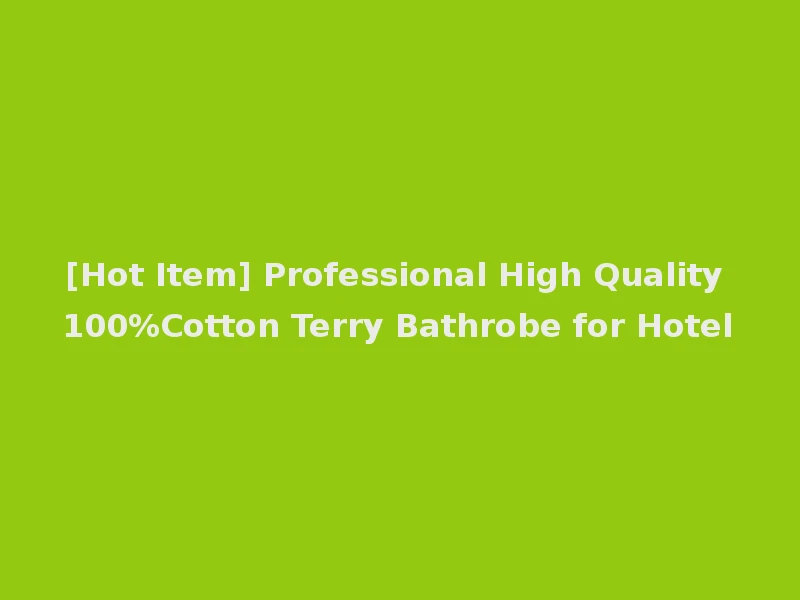 [Hot Item] Professional High Quality 100%Cotton Terry Bathrobe for Hotel