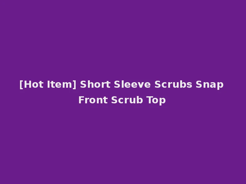 [Hot Item] Short Sleeve Scrubs Snap Front Scrub Top