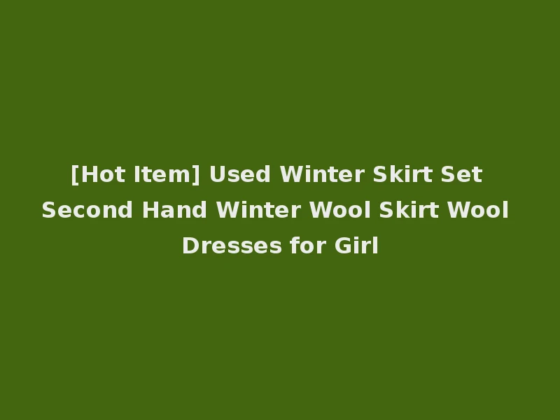 [Hot Item] Used Winter Skirt Set Second Hand Winter Wool Skirt Wool Dresses for Girl