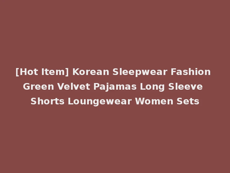 [Hot Item] Korean Sleepwear Fashion Green Velvet Pajamas Long Sleeve Shorts Loungewear Women Sets
