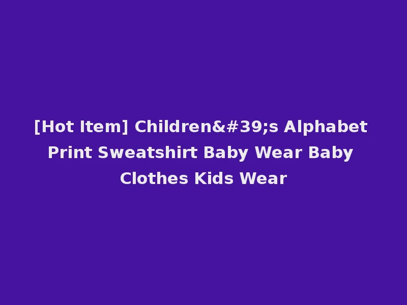 [Hot Item] Children's Alphabet Print Sweatshirt Baby Wear Baby Clothes Kids Wear