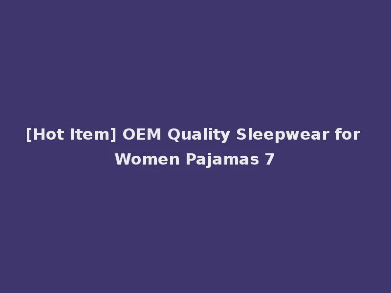 [Hot Item] OEM Quality Sleepwear for Women Pajamas 7