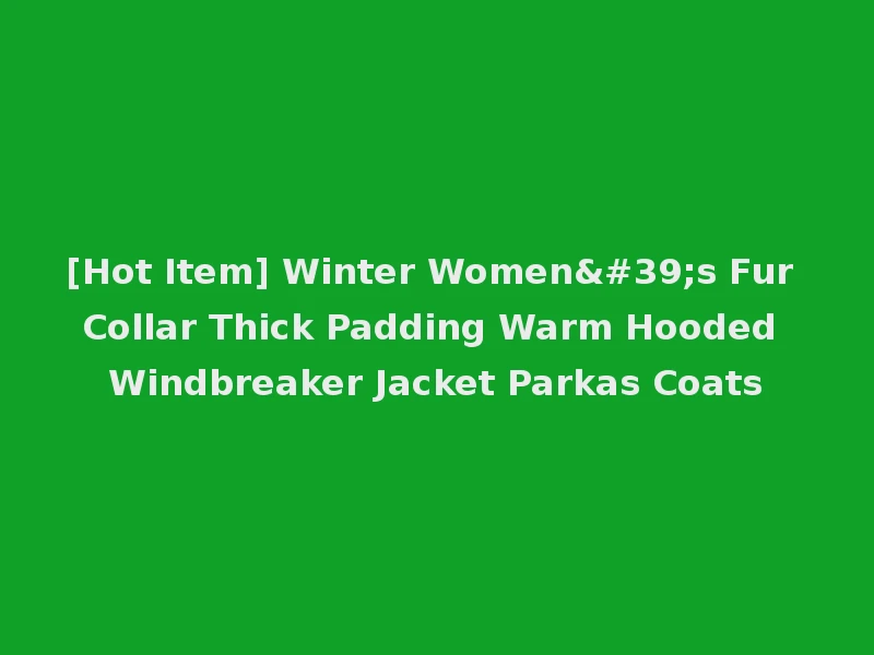 [Hot Item] Winter Women's Fur Collar Thick Padding Warm Hooded Windbreaker Jacket Parkas Coats
