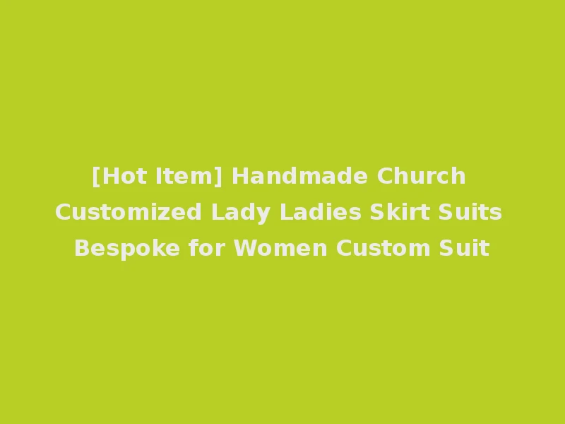 [Hot Item] Handmade Church Customized Lady Ladies Skirt Suits Bespoke for Women Custom Suit