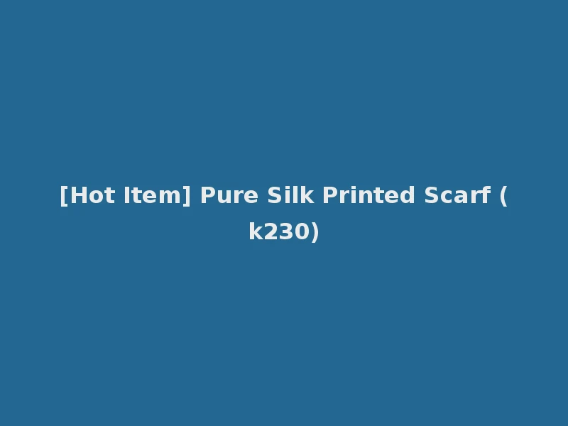 [Hot Item] Pure Silk Printed Scarf (k230)