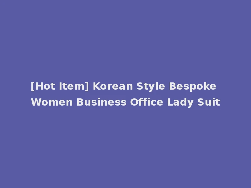 [Hot Item] Korean Style Bespoke Women Business Office Lady Suit