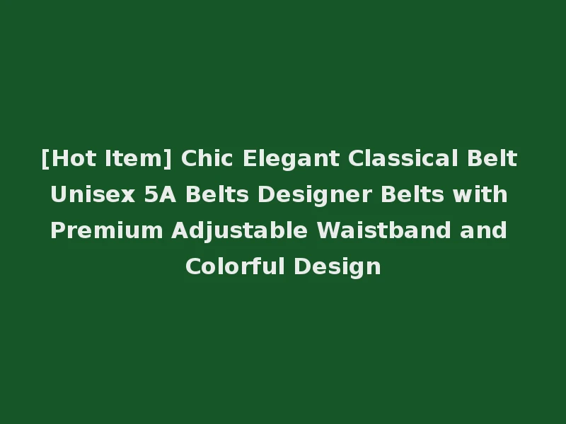 [Hot Item] Chic Elegant Classical Belt Unisex 5A Belts Designer Belts with Premium Adjustable Waistband and Colorful Design