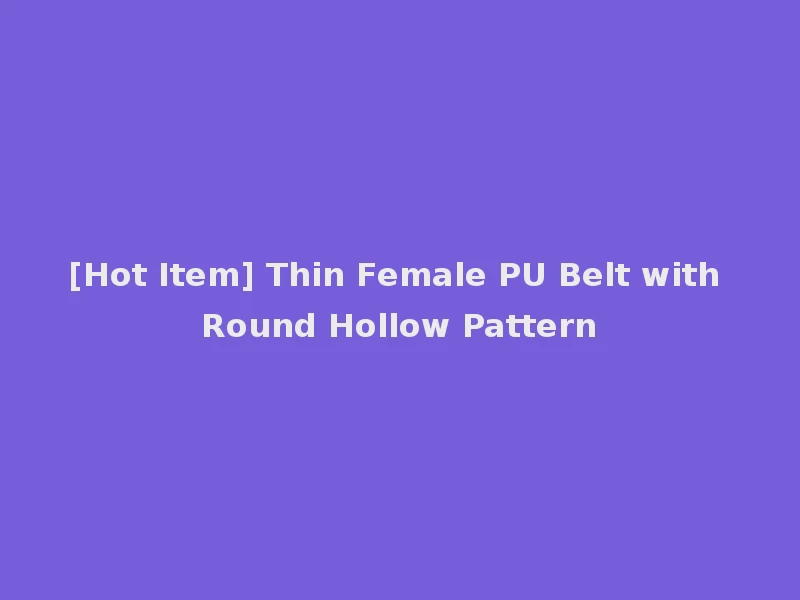 [Hot Item] Thin Female PU Belt with Round Hollow Pattern
