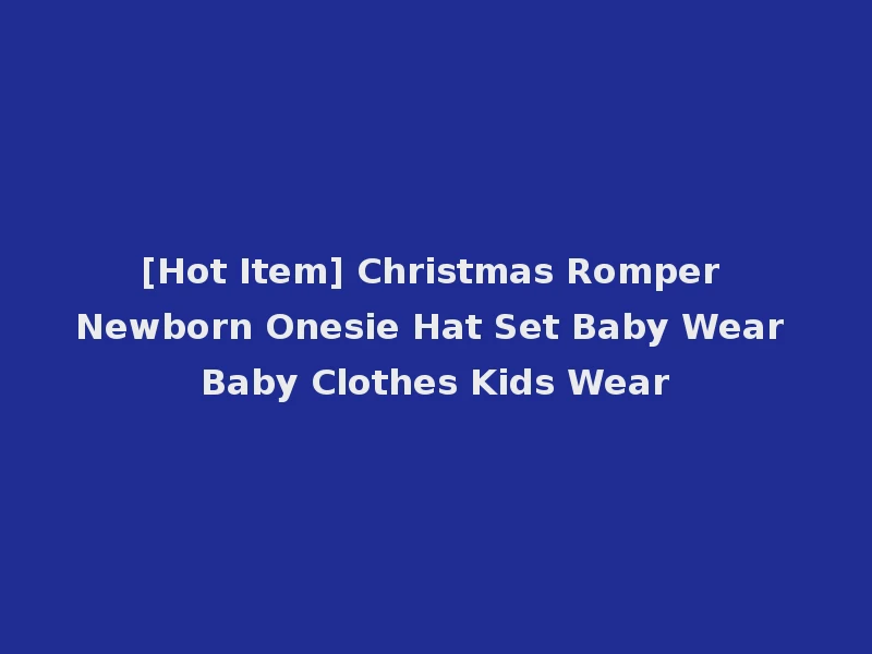 [Hot Item] Christmas Romper Newborn Onesie Hat Set Baby Wear Baby Clothes Kids Wear