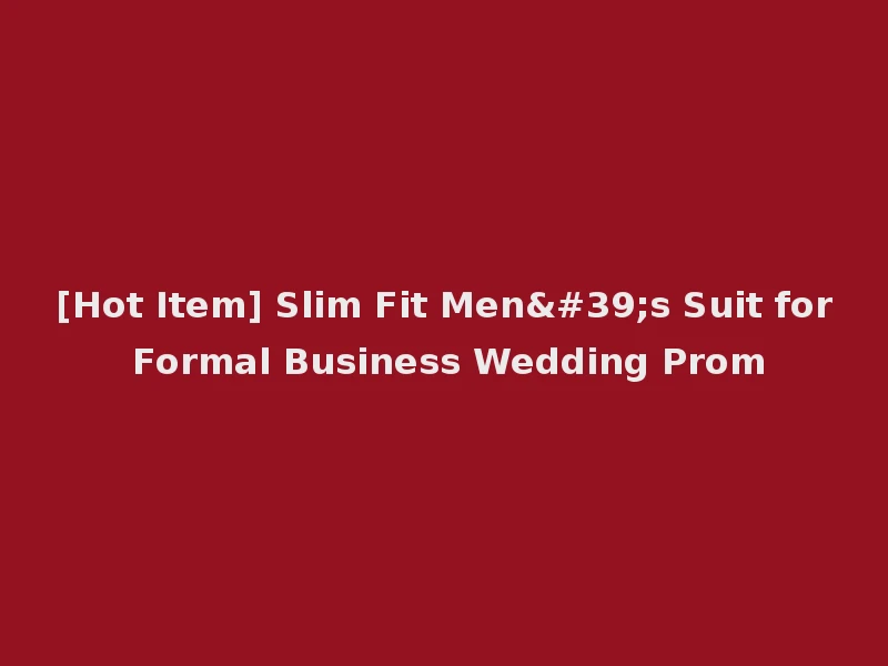 [Hot Item] Slim Fit Men's Suit for Formal Business Wedding Prom