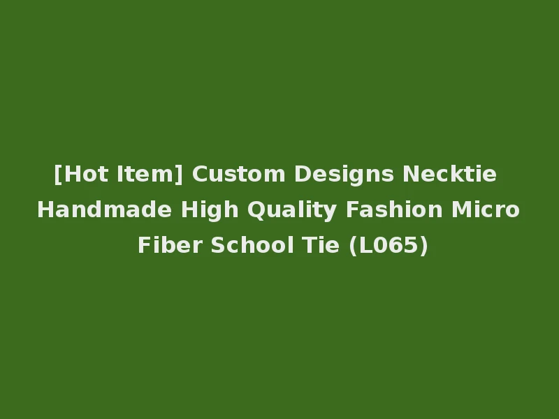 [Hot Item] Custom Designs Necktie Handmade High Quality Fashion Micro Fiber School Tie (L065)