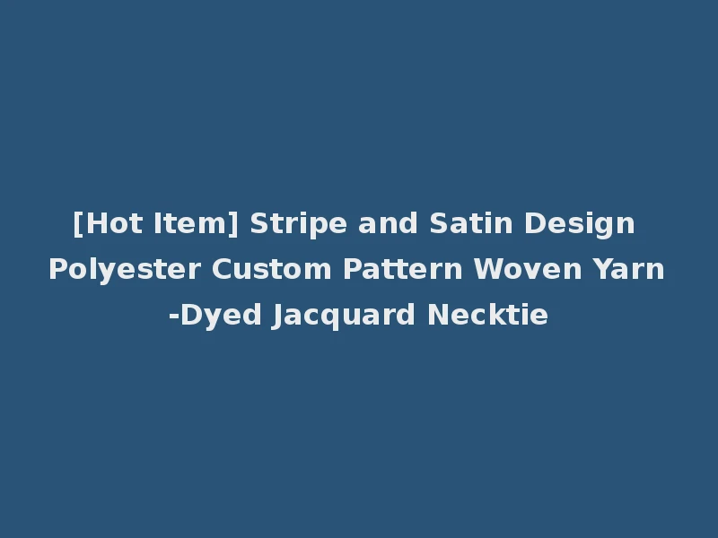 [Hot Item] Stripe and Satin Design Polyester Custom Pattern Woven Yarn-Dyed Jacquard Necktie