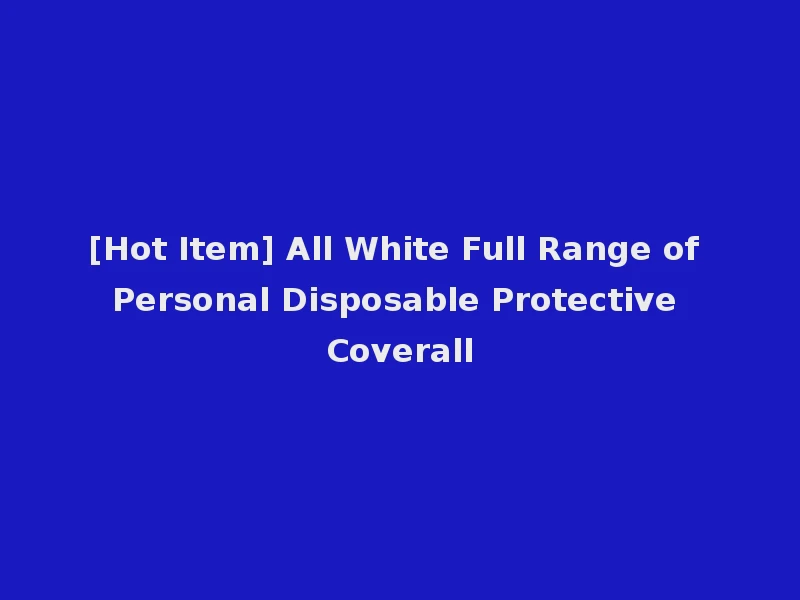 [Hot Item] All White Full Range of Personal Disposable Protective Coverall