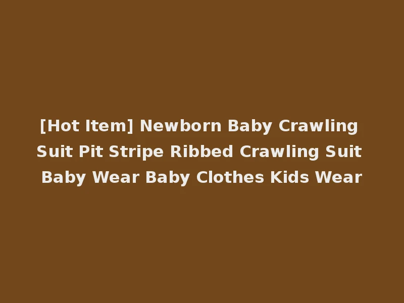 [Hot Item] Newborn Baby Crawling Suit Pit Stripe Ribbed Crawling Suit Baby Wear Baby Clothes Kids Wear
