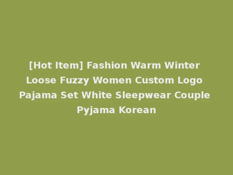 [Hot Item] Fashion Warm Winter Loose Fuzzy Women Custom Logo Pajama Set White Sleepwear Couple Pyjama Korean