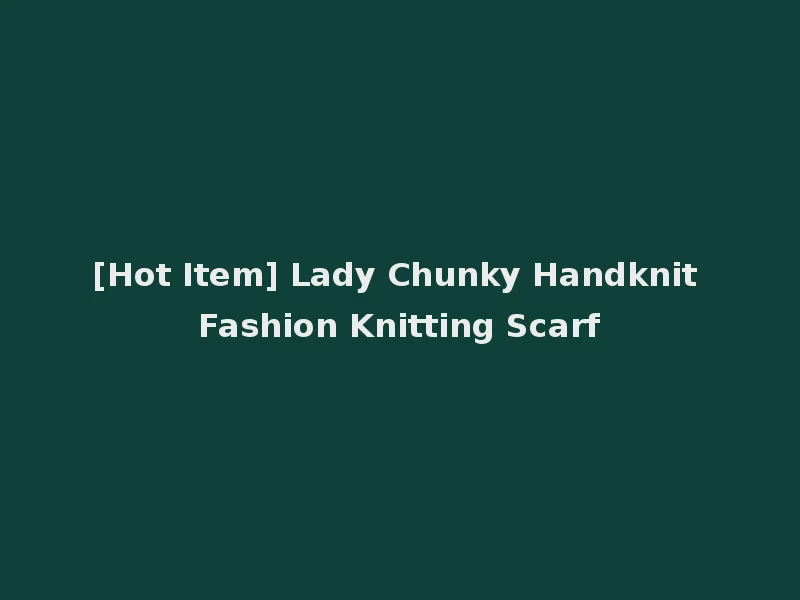 [Hot Item] Lady Chunky Handknit Fashion Knitting Scarf