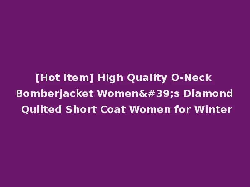 [Hot Item] High Quality O-Neck Bomberjacket Women's Diamond Quilted Short Coat Women for Winter