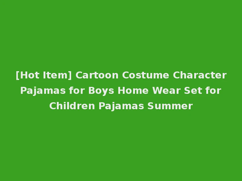 [Hot Item] Cartoon Costume Character Pajamas for Boys Home Wear Set for Children Pajamas Summer