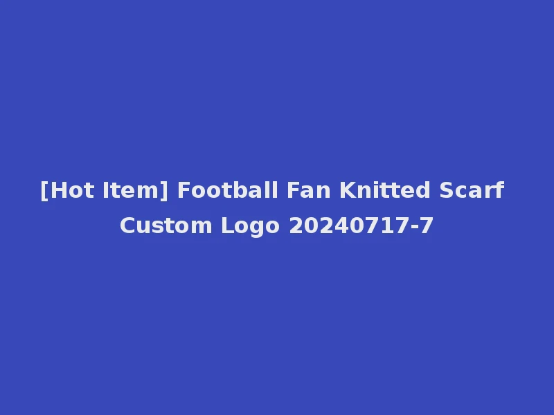 [Hot Item] Football Fan Knitted Scarf Custom Logo 20240717-7