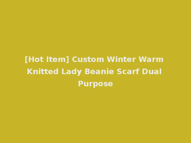 [Hot Item] Custom Winter Warm Knitted Lady Beanie Scarf Dual Purpose