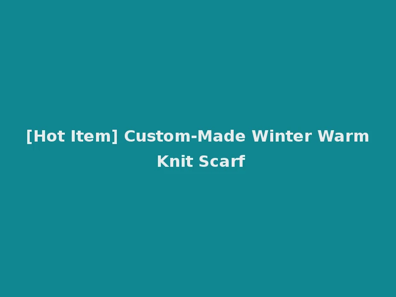 [Hot Item] Custom-Made Winter Warm Knit Scarf