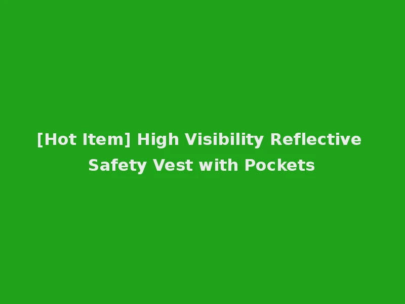 [Hot Item] High Visibility Reflective Safety Vest with Pockets