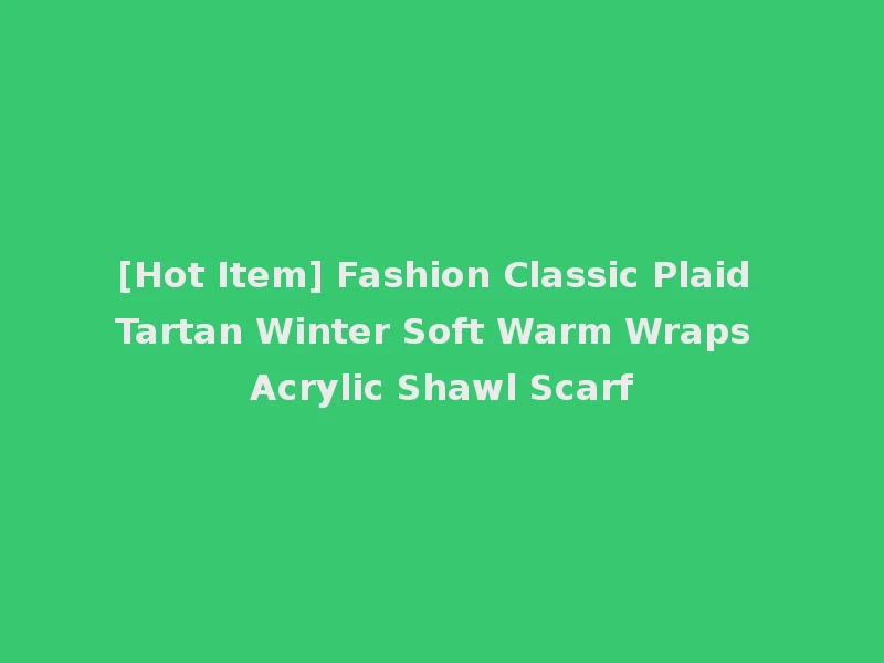 [Hot Item] Fashion Classic Plaid Tartan Winter Soft Warm Wraps Acrylic Shawl Scarf