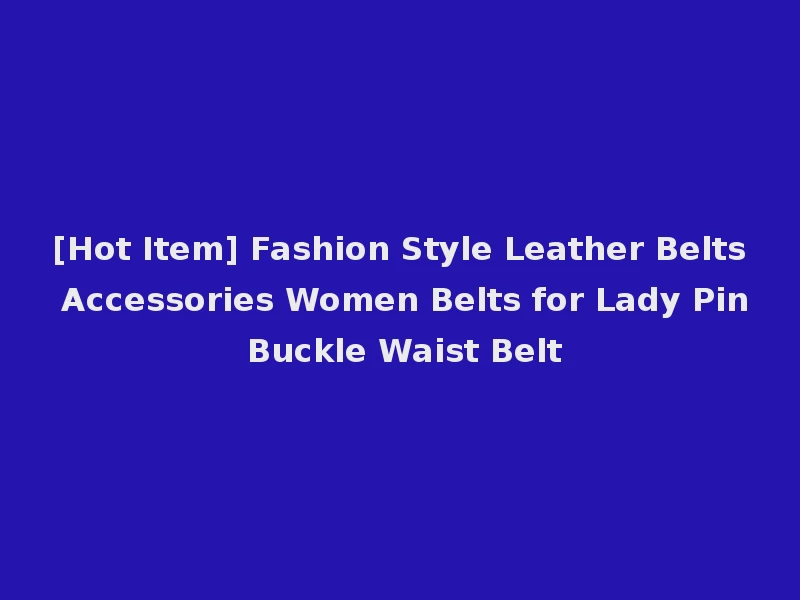 [Hot Item] Fashion Style Leather Belts Accessories Women Belts for Lady Pin Buckle Waist Belt