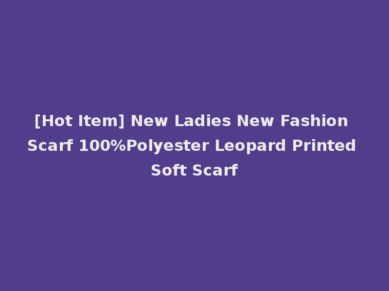 [Hot Item] New Ladies New Fashion Scarf 100%Polyester Leopard Printed Soft Scarf